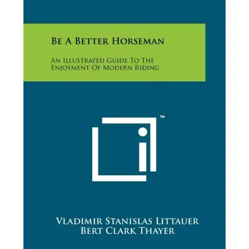 Be A Better Horseman: An Illustrated Guide To The Enjoyment Of Modern Riding