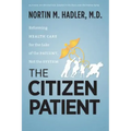 The Citizen Patient: Reforming Health Care for the Sake of the Patient, Not the System