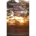 Twenty-One Poems (Of Fire, Love, and Sauntering)