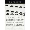 T. A. Pruett's Commentary on the Books of Moses: Genesis, Exodus, Leviticus, Numbers, Deuteronomy