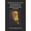 Rafael María de Labra: Teórico de la Autonomía y la descolonización. Guía Bibliográfica anotada y comentada