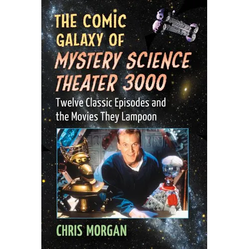 The Comic Galaxy of Mystery Science Theater 3000: Twelve Classic Episodes and the Movies They Lampoon