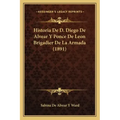 Historia De D. Diego De Alvear Y Ponce De Leon Brigadier De La Armada (1891)