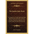 The Jumbo Joke Book: A Thesaurus of Side-Splitting Jokes about Doctors, Dentists, Lawyers, Yankees, Preachers, Negroes, Irish, Scotch, Jews