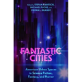 Fantastic Cities: American Urban Spaces in Science Fiction, Fantasy, and Horror