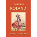Stories of Roland Told to the Children (Yesterday's Classics)