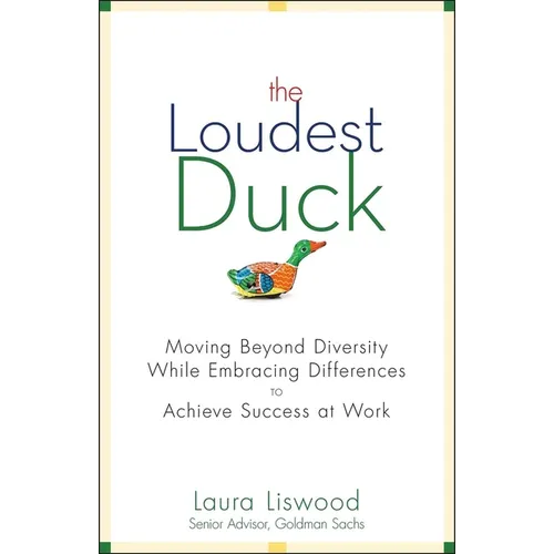 The Loudest Duck: Moving Beyond Diversity While Embracing Differences to Achieve Success at Work