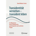 Transidentität Verstehen - Transident Leben: Ein Wegweiser Durch Medizinische, Psychologische Und Rechtliche Fragen