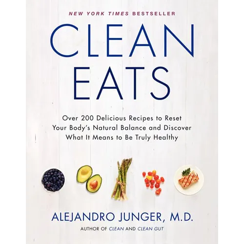 Clean Eats: Over 200 Delicious Recipes to Reset Your Body's Natural Balance and Discover What It Means to Be Truly Healthy