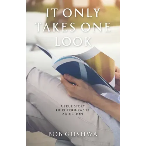 It Only Takes One Look: A True Story of Pornography Addiction
