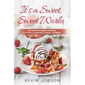 It's a Sweet, Sweet World: 50+ Dessert Recipes Including Ice Creams, Puddings, Cookies, and More