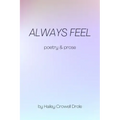 Always Feel: Poetry & Prose