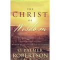 The Christ of Wisdom: A Redemptive-Historical Exploration of the Wisdom Books of the Old Testament
