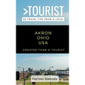Greater Than a Tourist- Akron Ohio USA: 50 Travel Tips from a Local
