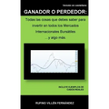 Ganador O Perdedor: Todas las cosas que debes saber para invertir en todos los Mercados Internacionales Bursátiles ... y algo más