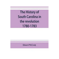 The history of South Carolina in the revolution, 1780-1783
