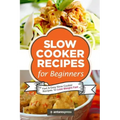 Slow Cooker Recipes for Beginners: 55 Fast and Easy Slow Cooker Recipes to Lose Weight Fast