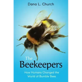 The Beekeepers: How Humans Changed the World of Bumble Bees (Scholastic Focus)