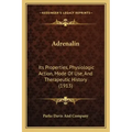 Adrenalin: Its Properties, Physiologic Action, Mode Of Use, And Therapeutic History (1913)