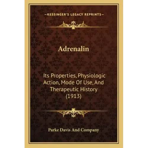 Adrenalin: Its Properties, Physiologic Action, Mode Of Use, And Therapeutic History (1913)
