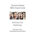 Question-based Bible Study Guide -- Anxious for Nothing: Good Questions Have Groups Talking