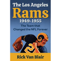 The Team That Changed the NFL Forever: The 1949-1955 Los Angeles Rams