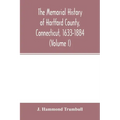 The memorial history of Hartford County, Connecticut, 1633-1884 (Volume I)