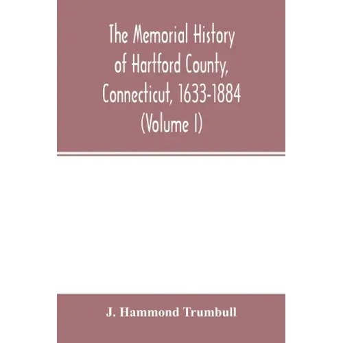 The memorial history of Hartford County, Connecticut, 1633-1884 (Volume I)
