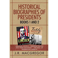 Historical Biographies of Presidents - Books 1 And 2: Abraham Lincoln - Freedom Fighter and Teddy Roosevelt - The Soul of Progressive America