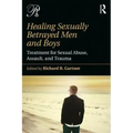 Healing Sexually Betrayed Men and Boys: Treatment for Sexual Abuse, Assault, and Trauma