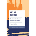 Art as Capital: The Intersection of Science, Technology, and the Arts