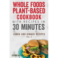 Whole Foods Plant-based Cookbook With Recipes In 30 Minutes (Lunch And Dinner Recipes) Vol. 2