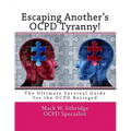 Escaping Another's OCPD Tyranny!: The Ultimate Survival Guide for the OCPD Besieged
