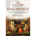 The Lost Tomb of King Arthur: The Search for Camelot and the Isle of Avalon