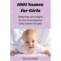 1001 Names for Girls: Meanings and origins for the most popular baby names for girls