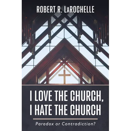 I Love the Church, I Hate the Church: Paradox or Contradiction?
