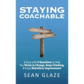 Staying Coachable: A Story With 4 Questions to Help You Thrive in Change, Keep Climbing, and Enjoy Relentless Improvement