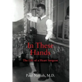 In These Hands: The Life of a Heart Surgeon