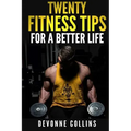 Twenty Fitness Tips: For A Better Life