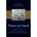 Water on Sand: Environmental Histories of the Middle East and North Africa