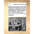 Plutarch's Treatise Upon the Distinction Between a Friend and Flatterer: With Remarks. by Thomas Northmore, ...