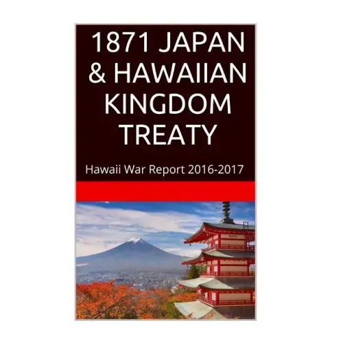 1871 JAPAN & The HAWAIIAN KINGDOM TREATY: Hawaii War Report 2016-2017