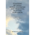 Standing Between Down Syndrome and Dementia Fighting Depression: The Promise I Kept That Broke My Heart