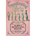 Transforming Girls: The Work of Nineteenth-Century Adolescence