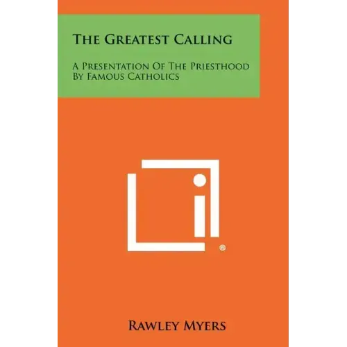 The Greatest Calling: A Presentation of the Priesthood by Famous Catholics