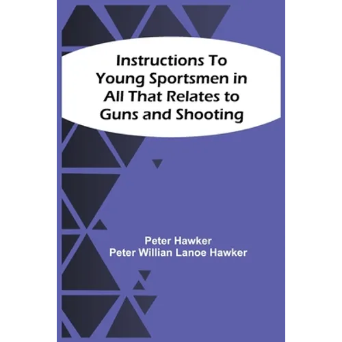 Instructions To Young Sportsmen In All That Relates To Guns And Shooting