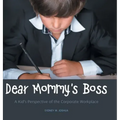Dear Mommy's Boss: A Kid's Perspective of the Corporate Workplace