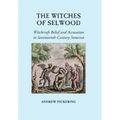 The Witches of Selwood: Witchcraft Belief and Accusation in Seventeenth-Century Somerset