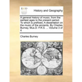 A general history of music, from the earliest ages to the present period. To which is prefixed, A dissertation on the music of the ancients. By Charle