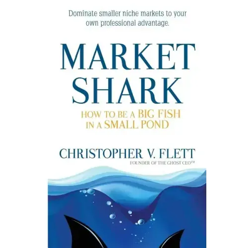 Market Shark: How to be a Big Fish in a Small Pond